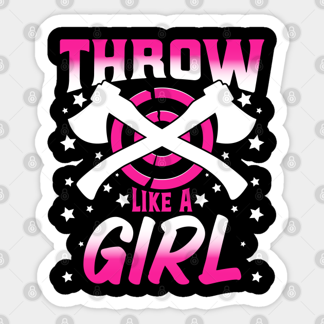 Throw Likes A Girl Funny Axe Thrower Throwing Ax Lover Axe Thrower Ts Sticker Teepublic 